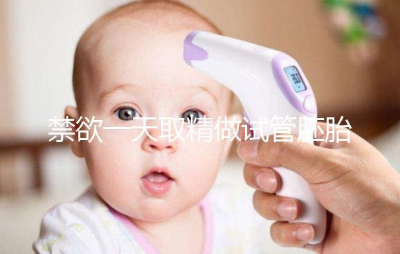 禁欲一天取精做試管胚胎質(zhì)量會(huì)不會(huì)差，有無影響看完有譜