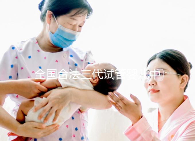 全國合法三代試管嬰兒中心名單公布，內(nèi)附醫(yī)院詳細(xì)介紹