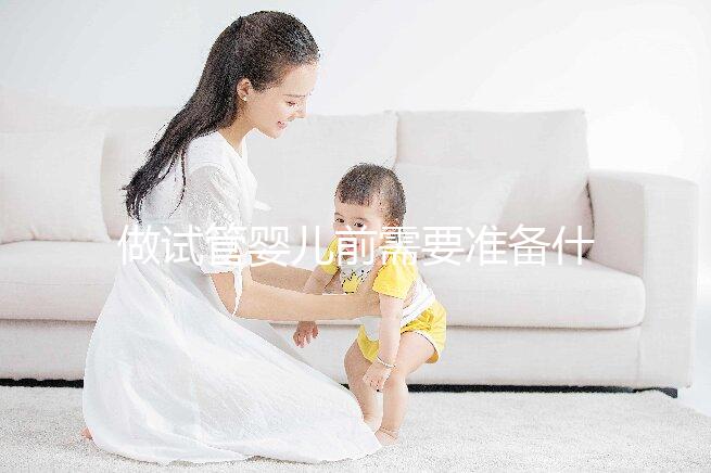 做試管嬰兒前需要準備什么？