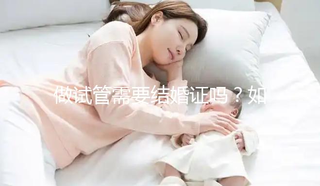 做試管需要結(jié)婚證嗎？如何申請結(jié)婚證呢