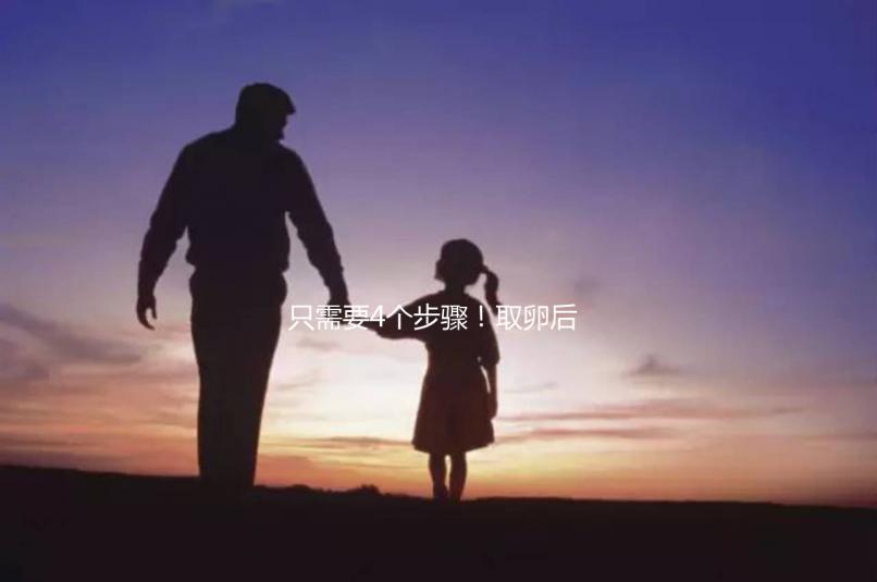 只需要4個(gè)步驟!取卵后移植凍胚流程就這么簡(jiǎn)單