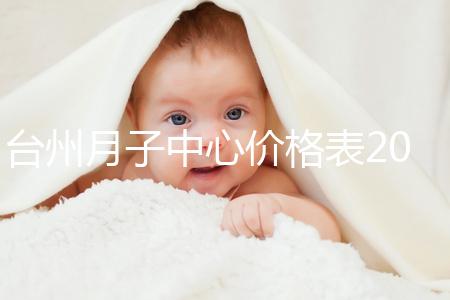 臺州月子中心價(jià)格表2024，想造椒江區(qū)哪個服務(wù)好戳