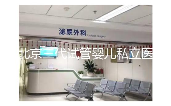 北京三代試管嬰兒私立醫(yī)院排名出爐，這幾家三代試管機構別錯過