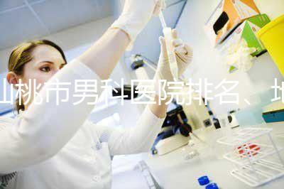 仙桃市男科醫(yī)院排名、地址匯總，備孕夫妻速速收藏