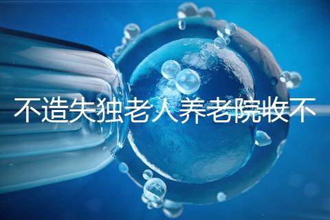 不造失獨老人養老院收不收費戳，這些公益性質的或免費