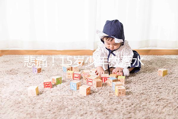 悲痛!15歲少年救落水男孩不幸溺亡,施救請記住這些要點(diǎn)