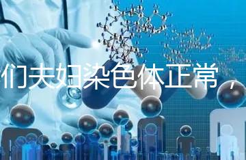 我們夫婦染色體正常，為什么流產(chǎn)胚胎染色體異常？