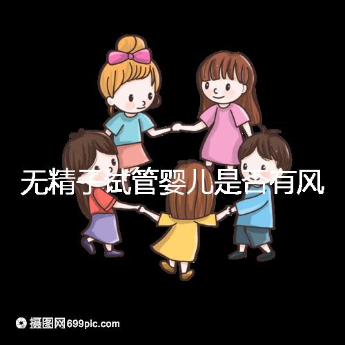 無精子試管嬰兒是否有風險取決于這一點在大多數(shù)情況下，它不會被遺傳不要盲目猜測