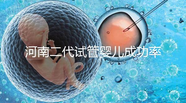 河南二代試管嬰兒成功率排名公布,最全醫(yī)院清單別錯(cuò)過
