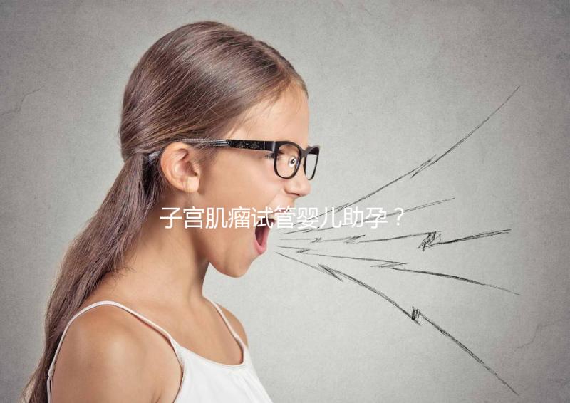 子宮肌瘤試管嬰兒助孕？掌握這些好孕更簡單