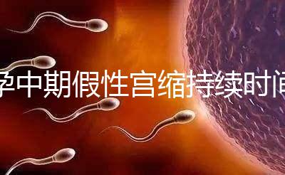 孕中期假性宮縮持續(xù)時(shí)間盤點(diǎn)，一次超過(guò)2小時(shí)要警惕！