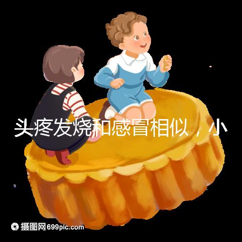 頭疼發燒和感冒相似,小兒eb病毒初期癥狀請家長牢記