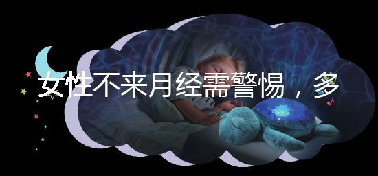 女性不來月經需警惕，多吃這5種食物才能保養(yǎng)得當