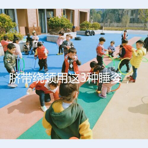 臍帶繞頸用這3種睡姿，不到一周輕松解開！
