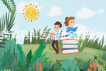 菏澤男科醫院排名整理，牡丹區口碑最好，實力最強