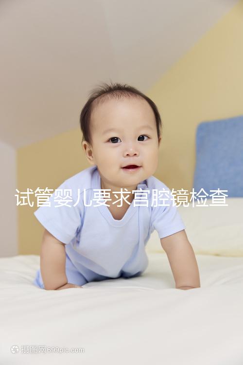 試管嬰兒要求宮腔鏡檢查，我該怎么做？