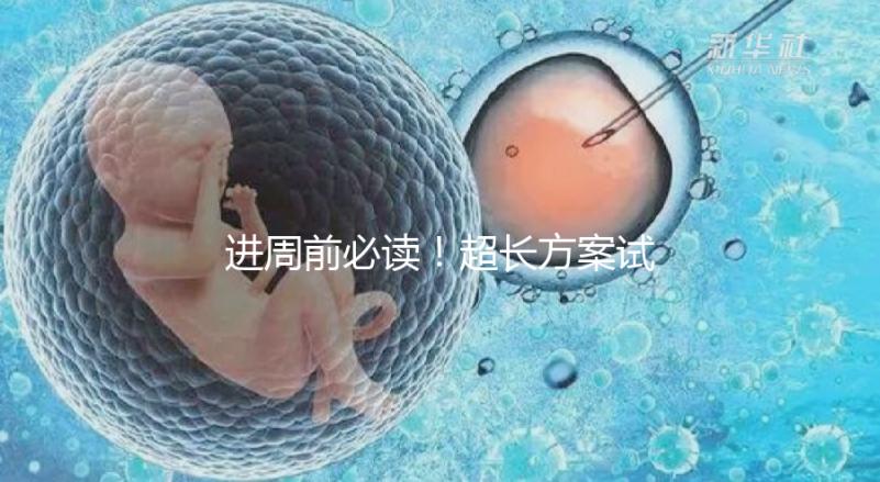 進(jìn)周前必讀！超長方案試管促排流程步驟看這里