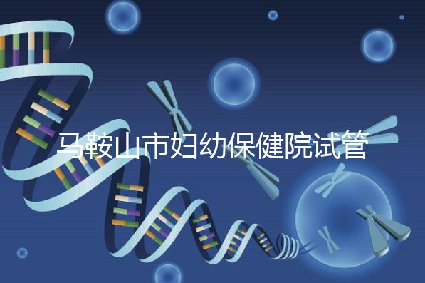 馬鞍山市婦幼保健院試管成功率過(guò)半！3大真實(shí)案例分享