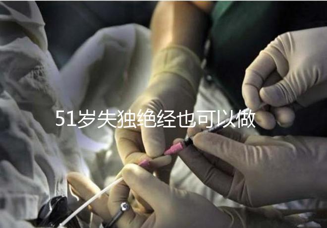 51歲失獨絕經也可以做試管手術，容易滿足懷孕的兩個條件