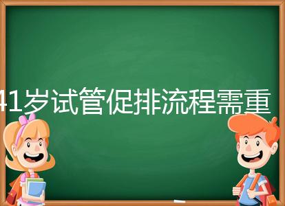 41歲試管促排流程需重視，取卵數(shù)量決定妊娠率