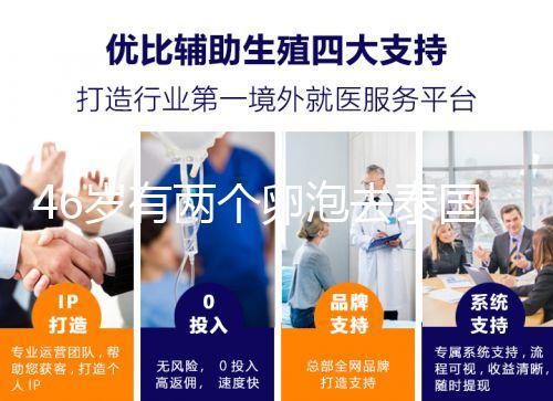 46歲有兩個(gè)卵泡去泰國(guó)做試管嬰兒成功率高嗎？