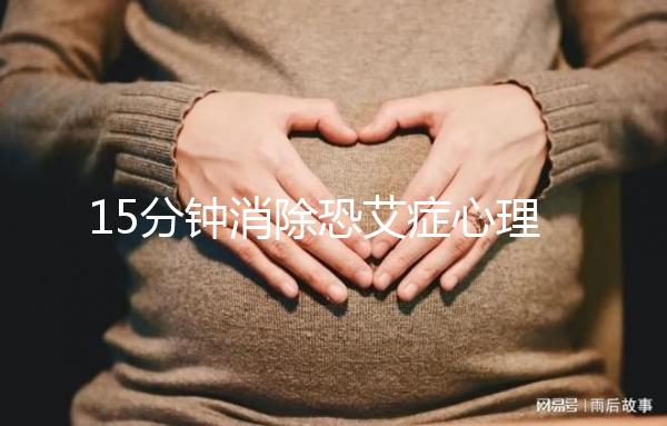 15分鐘消除恐艾癥心理疏導(dǎo)，網(wǎng)友測評最有效不妨試試