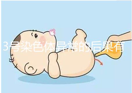 3號染色體異常的后果有哪些,這種寶寶能要嗎?