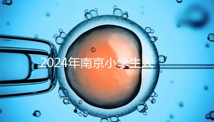 2024年南京小學(xué)生入學(xué)材料整理，玄武是否需要出生證明