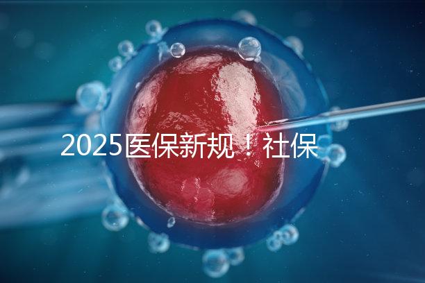 2025醫保新規！社保馬上要漲價了？