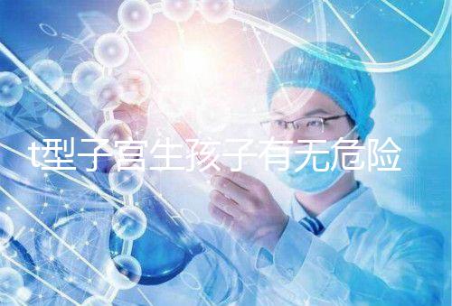 t型子宮生孩子有無危險要早知，醫生說這些案例只是參考